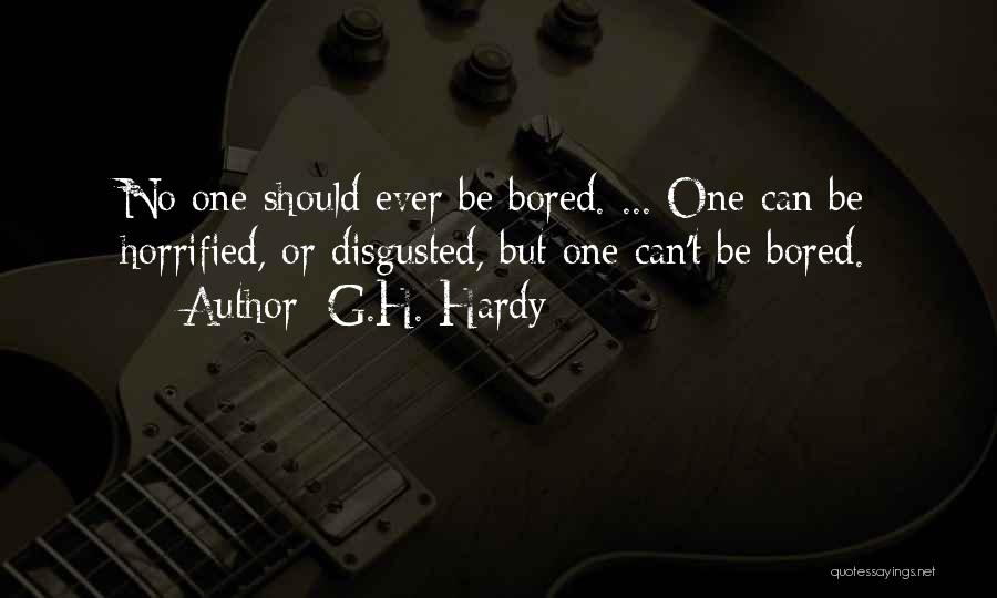 G.H. Hardy Quotes: No One Should Ever Be Bored. ... One Can Be Horrified, Or Disgusted, But One Can't Be Bored.