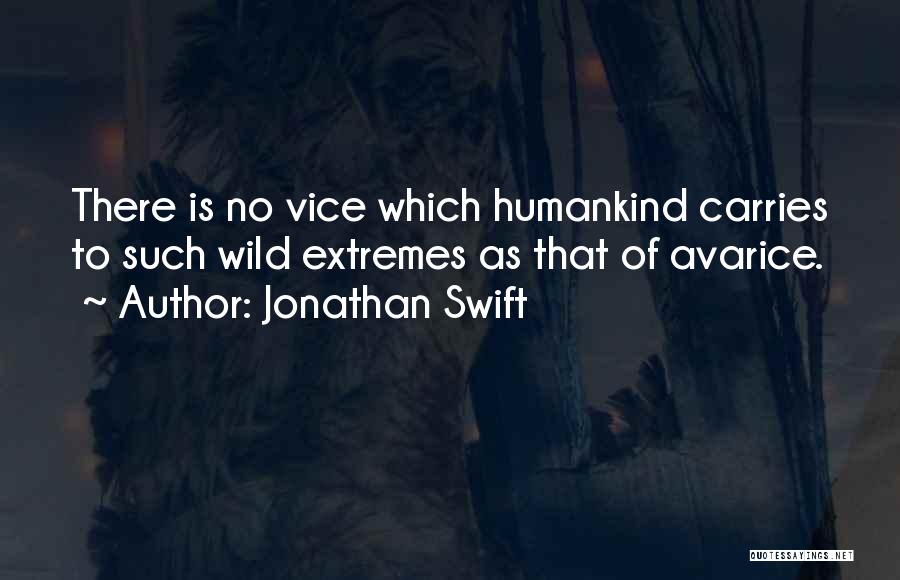 Jonathan Swift Quotes: There Is No Vice Which Humankind Carries To Such Wild Extremes As That Of Avarice.