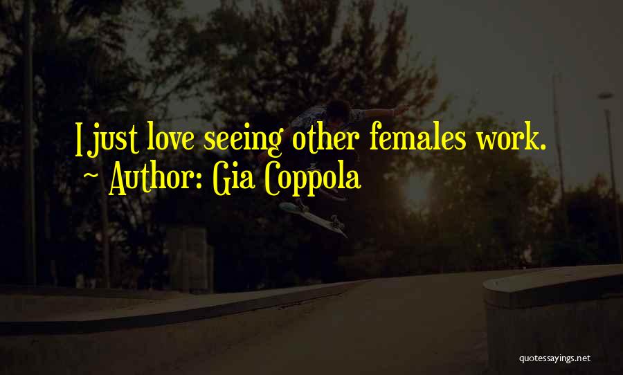 Gia Coppola Quotes: I Just Love Seeing Other Females Work.