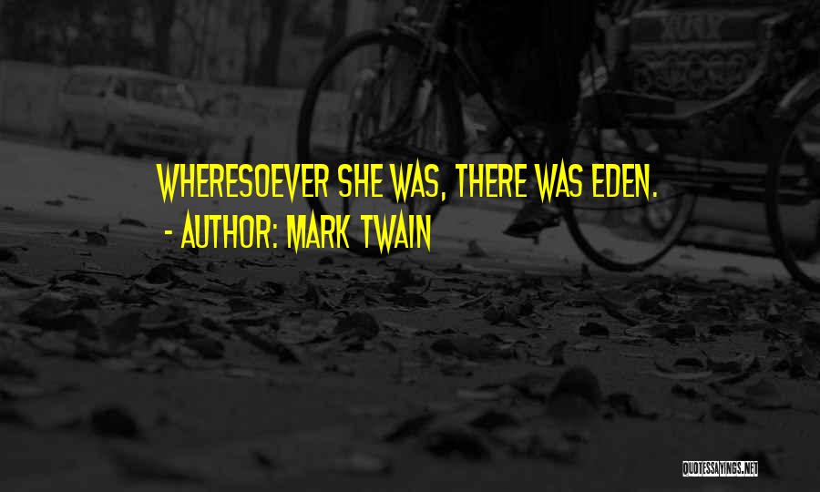 Mark Twain Quotes: Wheresoever She Was, There Was Eden.