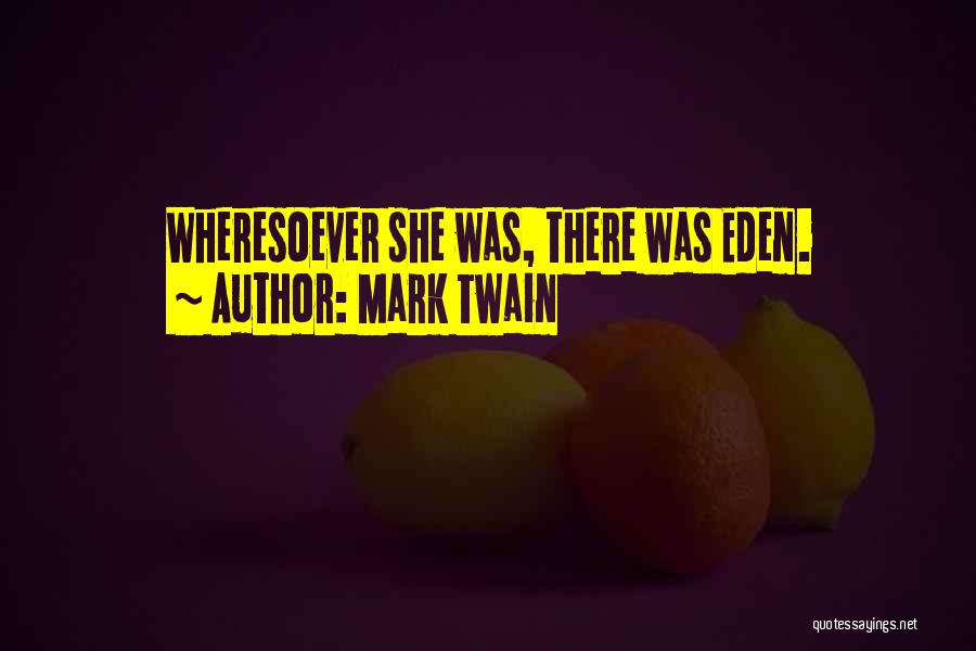 Mark Twain Quotes: Wheresoever She Was, There Was Eden.