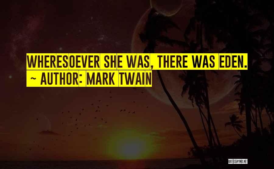 Mark Twain Quotes: Wheresoever She Was, There Was Eden.