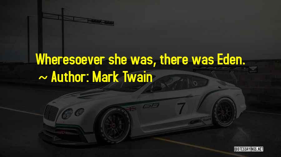 Mark Twain Quotes: Wheresoever She Was, There Was Eden.