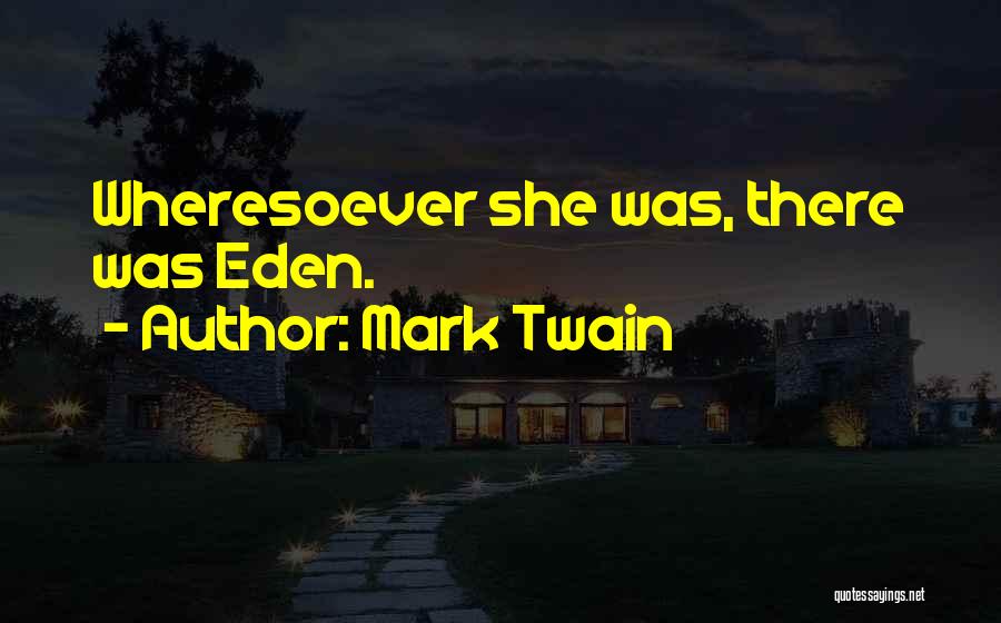 Mark Twain Quotes: Wheresoever She Was, There Was Eden.