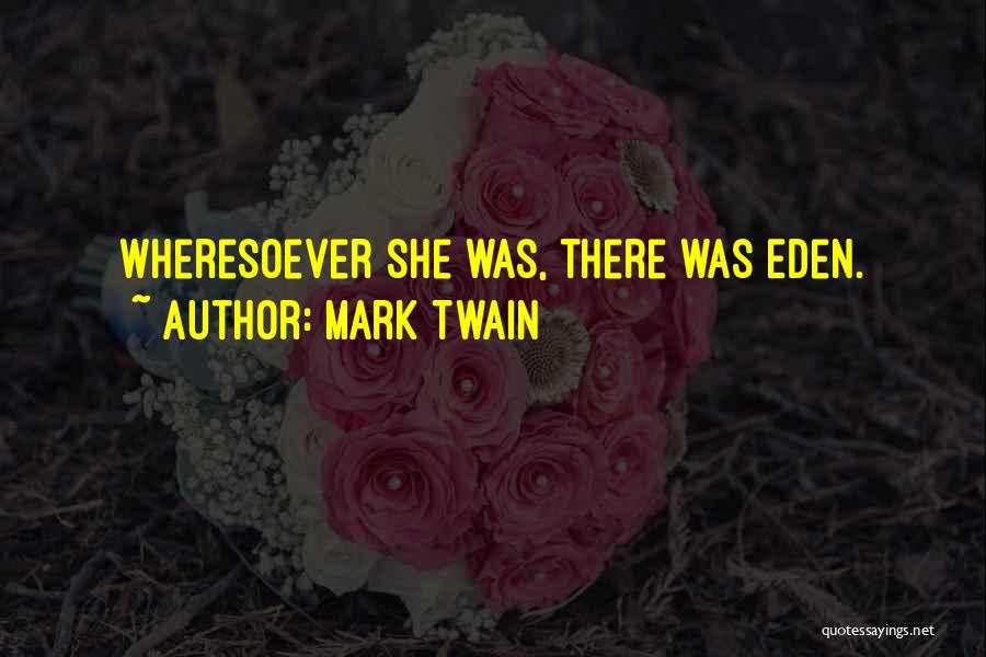 Mark Twain Quotes: Wheresoever She Was, There Was Eden.