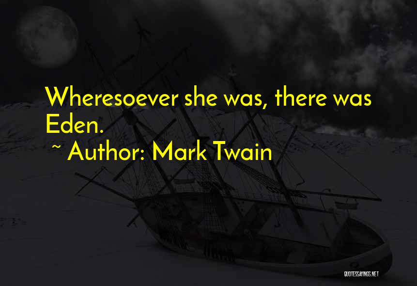Mark Twain Quotes: Wheresoever She Was, There Was Eden.