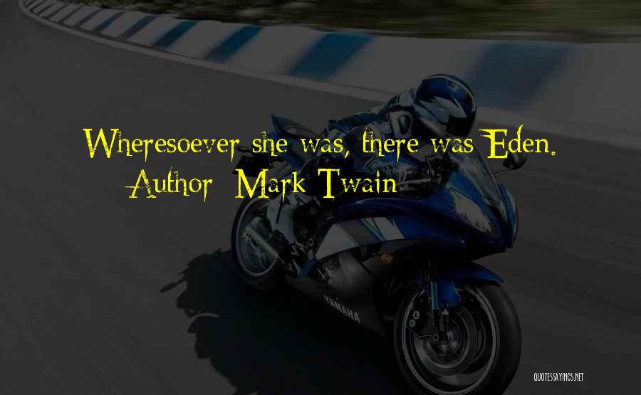 Mark Twain Quotes: Wheresoever She Was, There Was Eden.