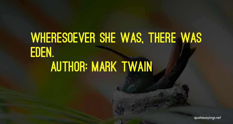 Mark Twain Quotes: Wheresoever She Was, There Was Eden.