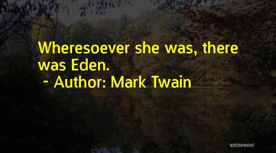 Mark Twain Quotes: Wheresoever She Was, There Was Eden.