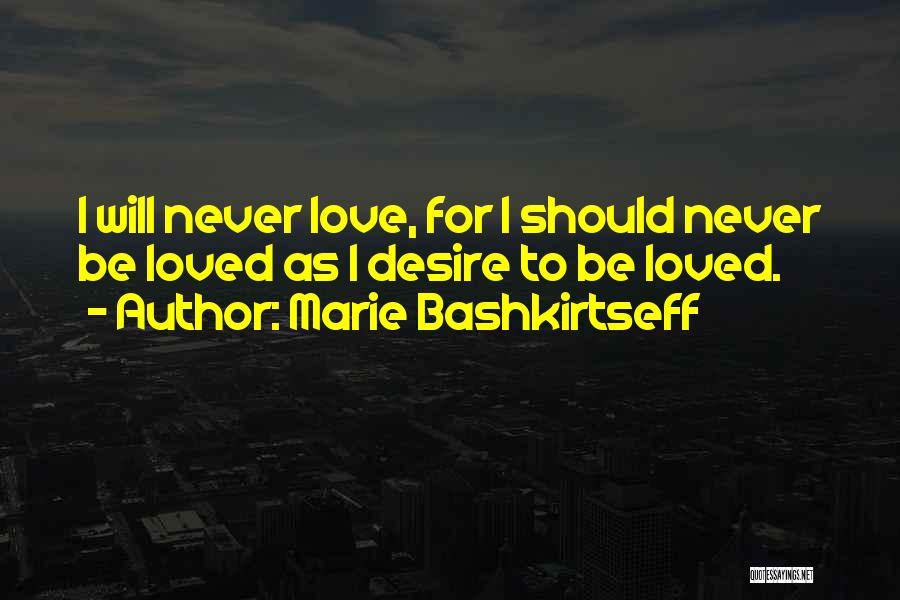 Marie Bashkirtseff Quotes: I Will Never Love, For I Should Never Be Loved As I Desire To Be Loved.