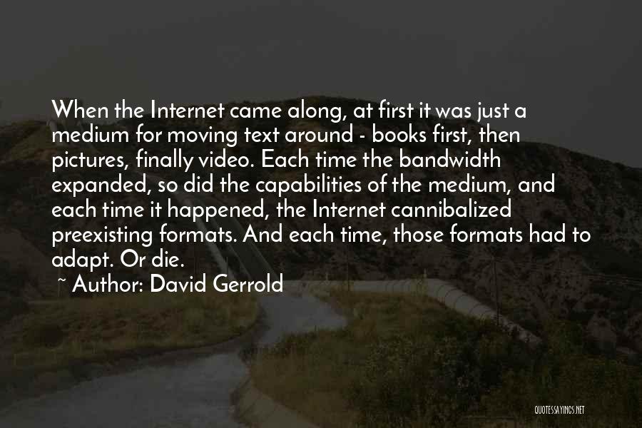 David Gerrold Quotes: When The Internet Came Along, At First It Was Just A Medium For Moving Text Around - Books First, Then