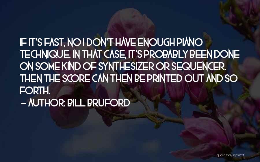 Bill Bruford Quotes: If It's Fast, No I Don't Have Enough Piano Technique. In That Case, It's Probably Been Done On Some Kind