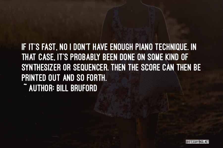 Bill Bruford Quotes: If It's Fast, No I Don't Have Enough Piano Technique. In That Case, It's Probably Been Done On Some Kind