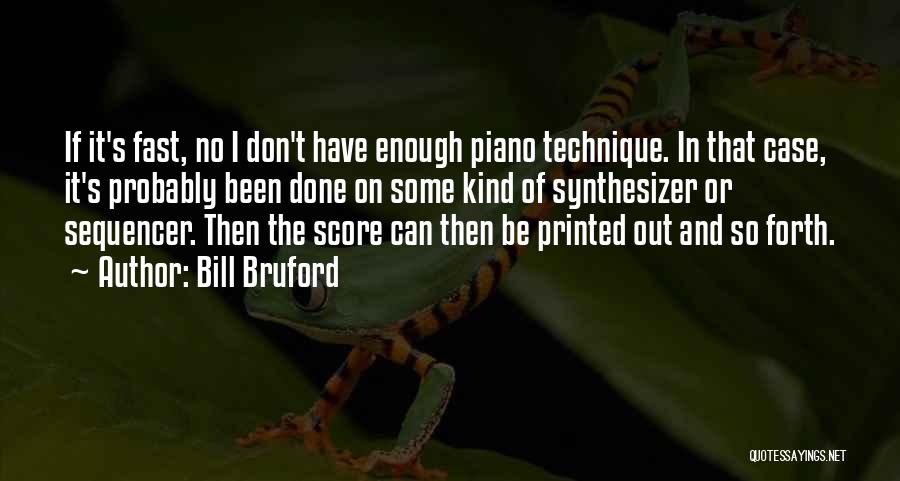 Bill Bruford Quotes: If It's Fast, No I Don't Have Enough Piano Technique. In That Case, It's Probably Been Done On Some Kind