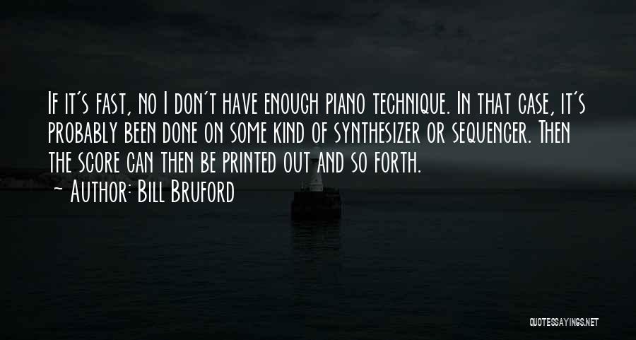 Bill Bruford Quotes: If It's Fast, No I Don't Have Enough Piano Technique. In That Case, It's Probably Been Done On Some Kind