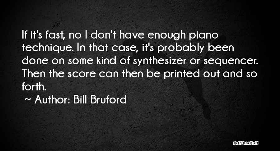 Bill Bruford Quotes: If It's Fast, No I Don't Have Enough Piano Technique. In That Case, It's Probably Been Done On Some Kind