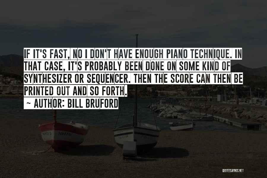 Bill Bruford Quotes: If It's Fast, No I Don't Have Enough Piano Technique. In That Case, It's Probably Been Done On Some Kind