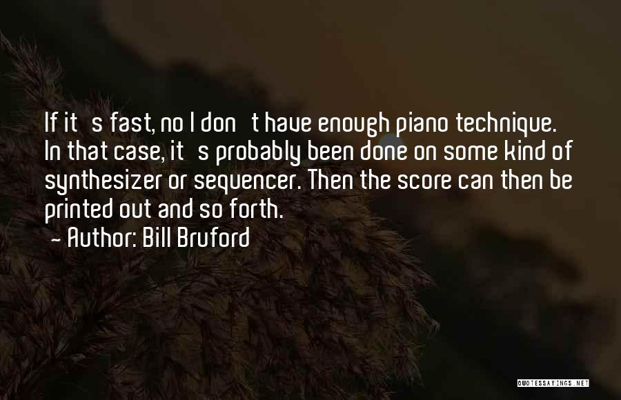 Bill Bruford Quotes: If It's Fast, No I Don't Have Enough Piano Technique. In That Case, It's Probably Been Done On Some Kind