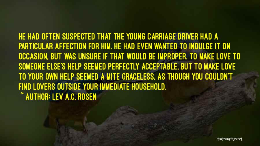 Lev A.C. Rosen Quotes: He Had Often Suspected That The Young Carriage Driver Had A Particular Affection For Him. He Had Even Wanted To