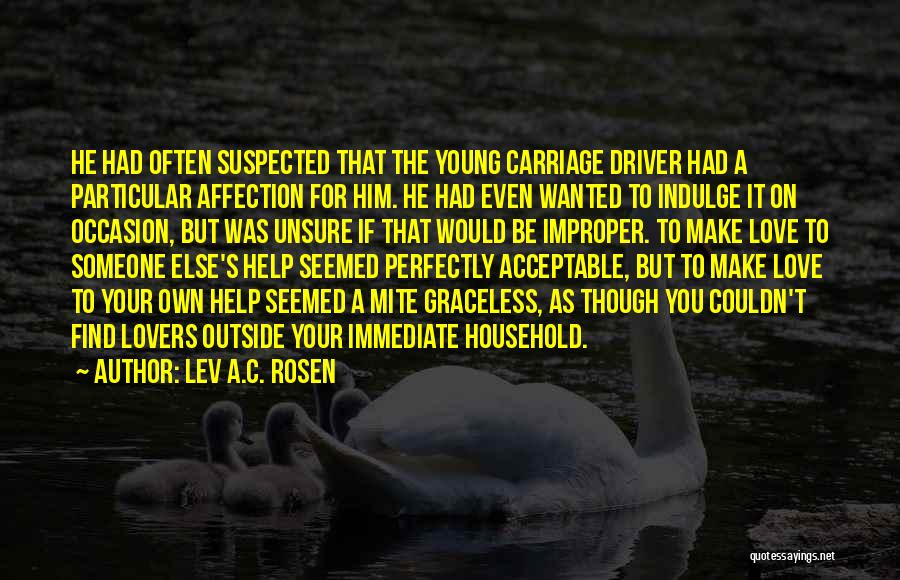 Lev A.C. Rosen Quotes: He Had Often Suspected That The Young Carriage Driver Had A Particular Affection For Him. He Had Even Wanted To