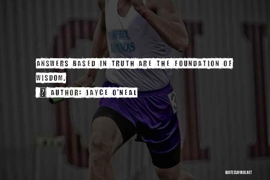 Jayce O'Neal Quotes: Answers Based In Truth Are The Foundation Of Wisdom.