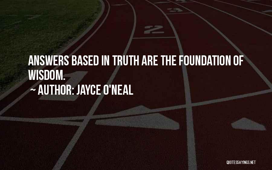 Jayce O'Neal Quotes: Answers Based In Truth Are The Foundation Of Wisdom.