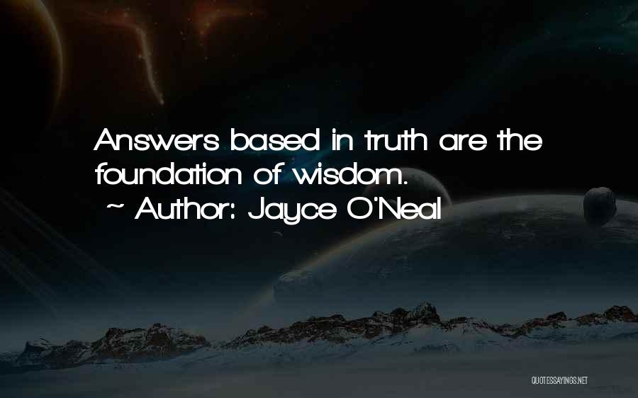 Jayce O'Neal Quotes: Answers Based In Truth Are The Foundation Of Wisdom.