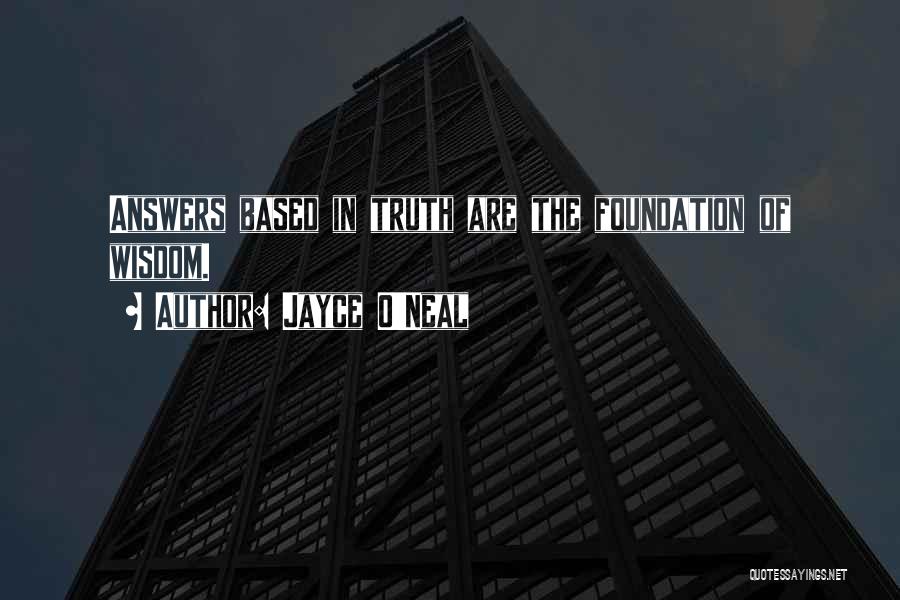 Jayce O'Neal Quotes: Answers Based In Truth Are The Foundation Of Wisdom.