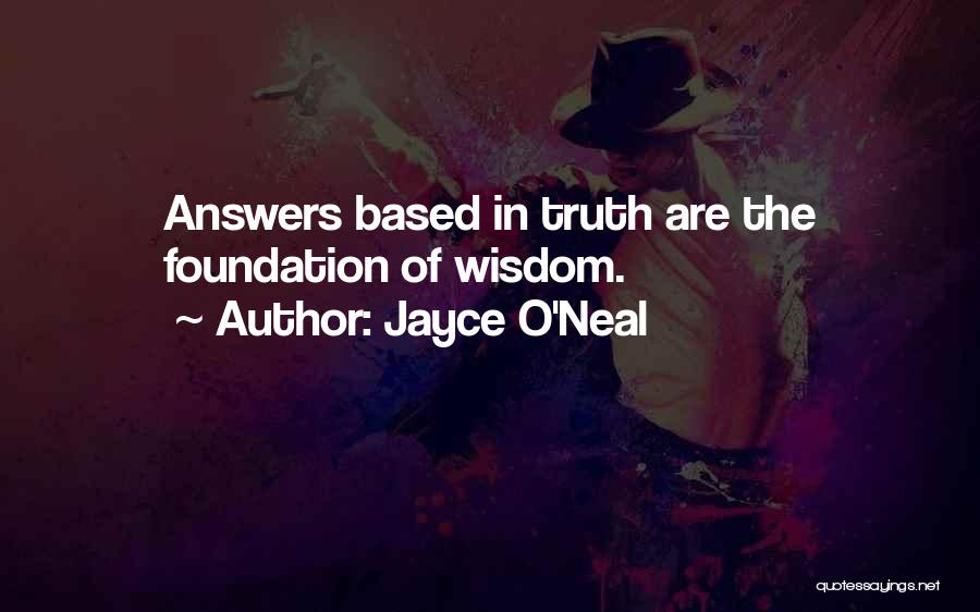 Jayce O'Neal Quotes: Answers Based In Truth Are The Foundation Of Wisdom.
