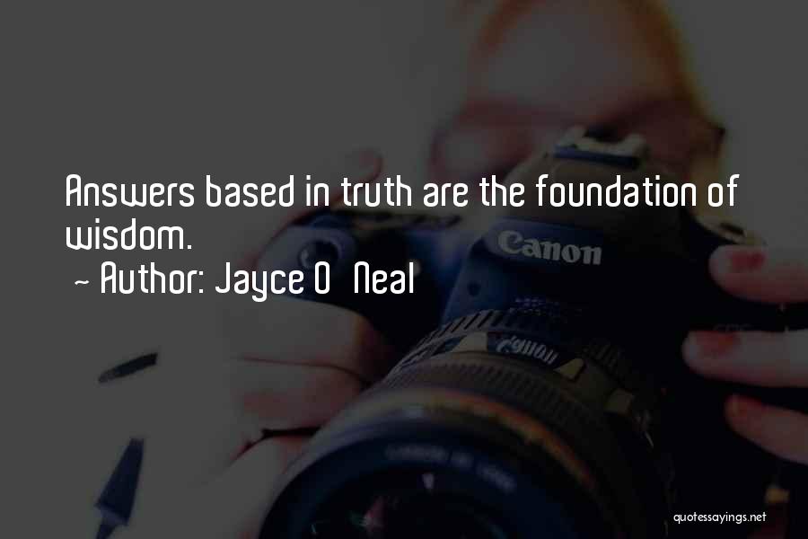 Jayce O'Neal Quotes: Answers Based In Truth Are The Foundation Of Wisdom.