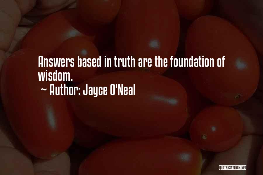 Jayce O'Neal Quotes: Answers Based In Truth Are The Foundation Of Wisdom.