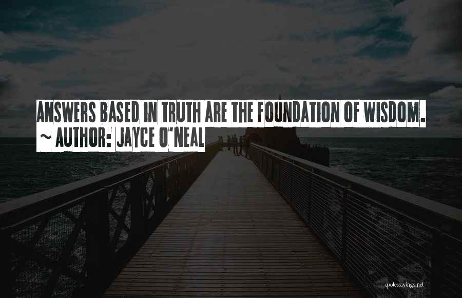 Jayce O'Neal Quotes: Answers Based In Truth Are The Foundation Of Wisdom.