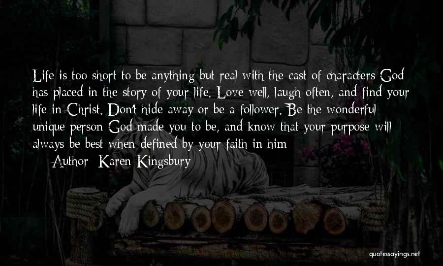 Karen Kingsbury Quotes: Life Is Too Short To Be Anything But Real With The Cast Of Characters God Has Placed In The Story
