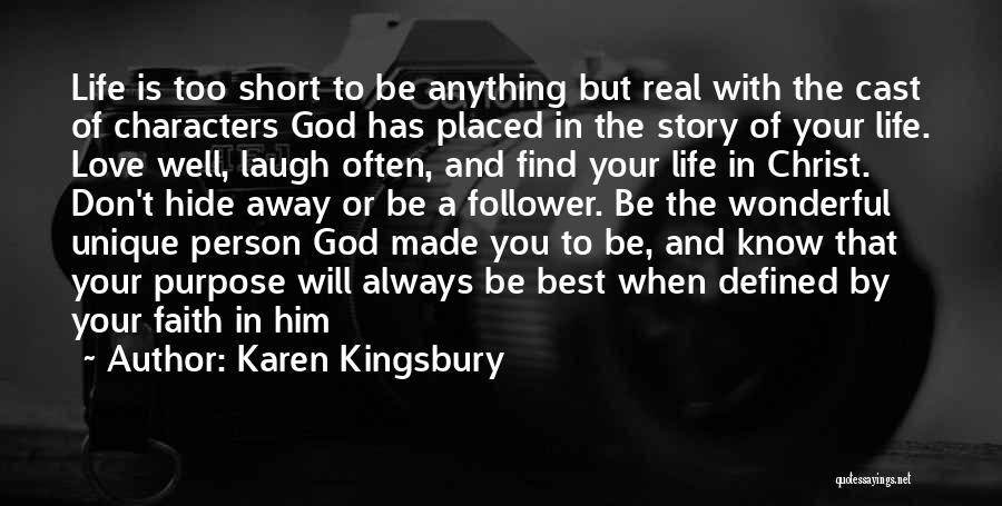 Karen Kingsbury Quotes: Life Is Too Short To Be Anything But Real With The Cast Of Characters God Has Placed In The Story