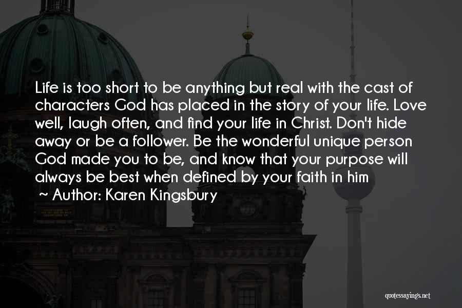 Karen Kingsbury Quotes: Life Is Too Short To Be Anything But Real With The Cast Of Characters God Has Placed In The Story
