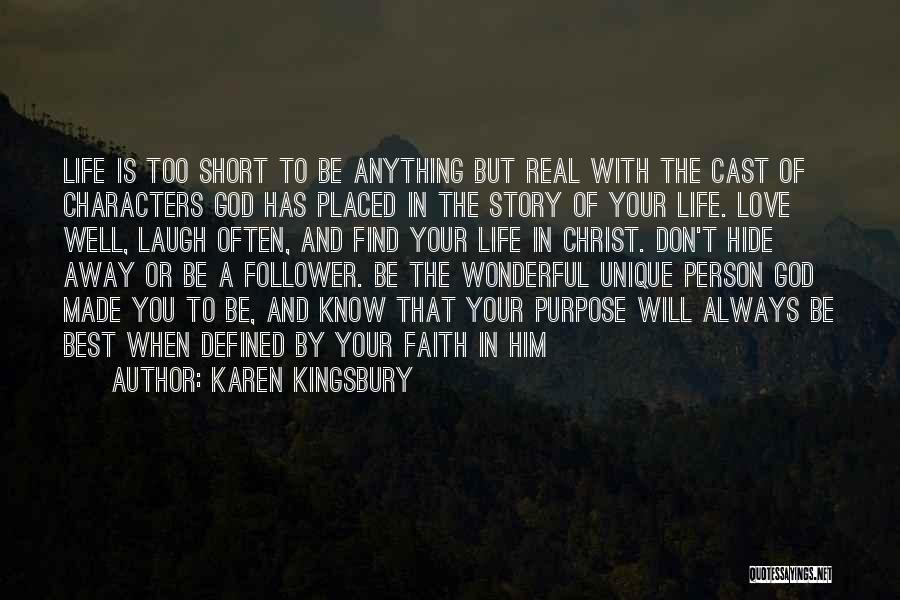 Karen Kingsbury Quotes: Life Is Too Short To Be Anything But Real With The Cast Of Characters God Has Placed In The Story