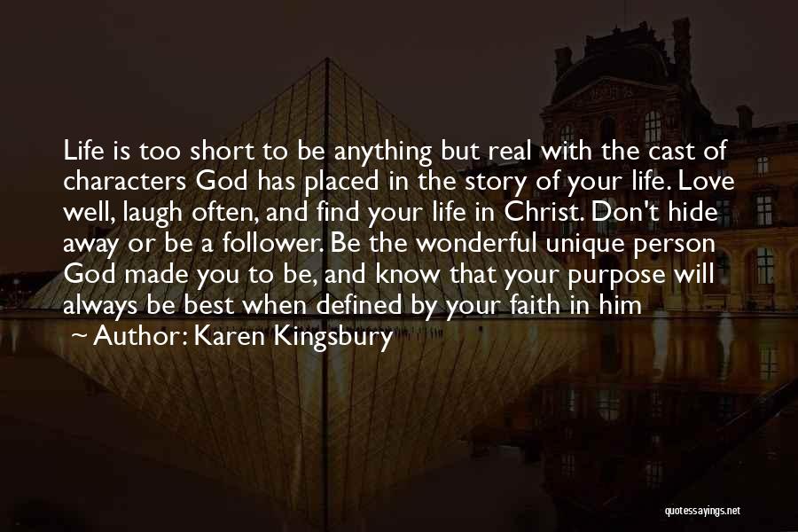 Karen Kingsbury Quotes: Life Is Too Short To Be Anything But Real With The Cast Of Characters God Has Placed In The Story