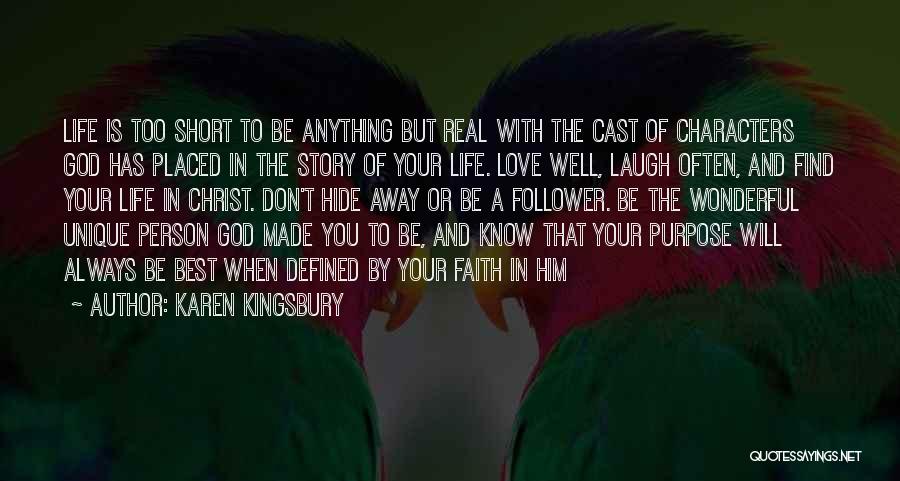 Karen Kingsbury Quotes: Life Is Too Short To Be Anything But Real With The Cast Of Characters God Has Placed In The Story