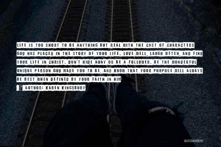 Karen Kingsbury Quotes: Life Is Too Short To Be Anything But Real With The Cast Of Characters God Has Placed In The Story