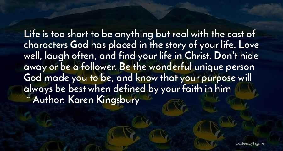 Karen Kingsbury Quotes: Life Is Too Short To Be Anything But Real With The Cast Of Characters God Has Placed In The Story