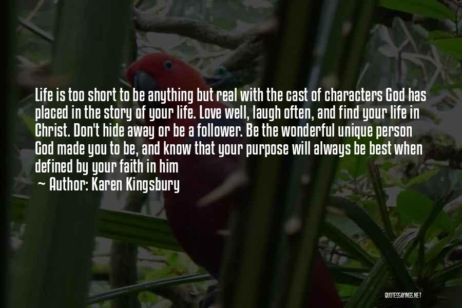 Karen Kingsbury Quotes: Life Is Too Short To Be Anything But Real With The Cast Of Characters God Has Placed In The Story