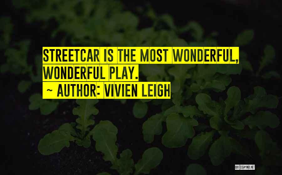 Vivien Leigh Quotes: Streetcar Is The Most Wonderful, Wonderful Play.