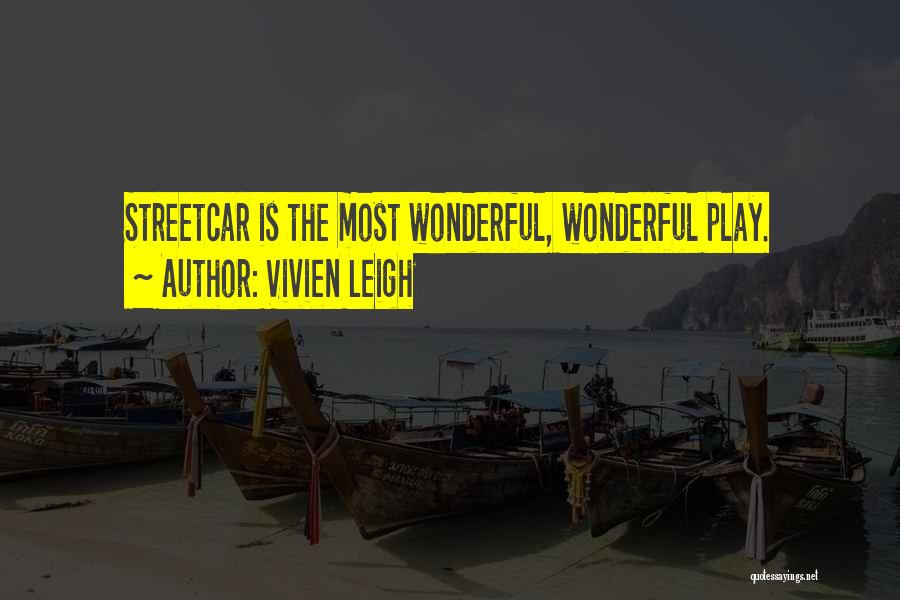 Vivien Leigh Quotes: Streetcar Is The Most Wonderful, Wonderful Play.