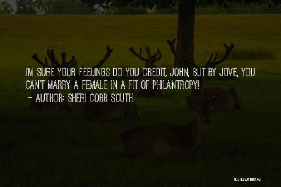Sheri Cobb South Quotes: I'm Sure Your Feelings Do You Credit, John, But By Jove, You Can't Marry A Female In A Fit Of
