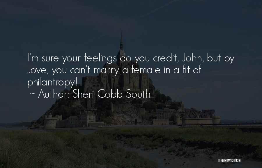 Sheri Cobb South Quotes: I'm Sure Your Feelings Do You Credit, John, But By Jove, You Can't Marry A Female In A Fit Of