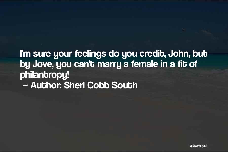 Sheri Cobb South Quotes: I'm Sure Your Feelings Do You Credit, John, But By Jove, You Can't Marry A Female In A Fit Of