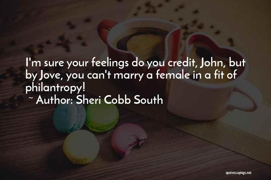 Sheri Cobb South Quotes: I'm Sure Your Feelings Do You Credit, John, But By Jove, You Can't Marry A Female In A Fit Of