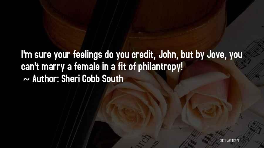 Sheri Cobb South Quotes: I'm Sure Your Feelings Do You Credit, John, But By Jove, You Can't Marry A Female In A Fit Of