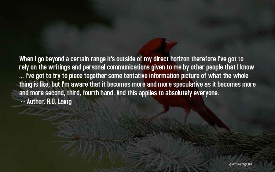R.D. Laing Quotes: When I Go Beyond A Certain Range It's Outside Of My Direct Horizon Therefore I've Got To Rely On The