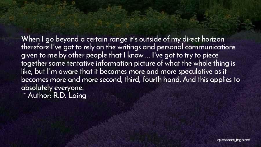 R.D. Laing Quotes: When I Go Beyond A Certain Range It's Outside Of My Direct Horizon Therefore I've Got To Rely On The